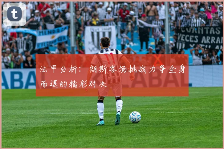 法甲分析：朗斯客场挑战力争全身而退的精彩对决